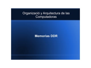 Organizació y Arquitectura de las
        Computadoras




        Memorias DDR
 