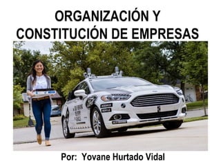 ORGANIZACIÓN Y
CONSTITUCIÓN DE EMPRESAS
Por: Yovane Hurtado Vidal
 