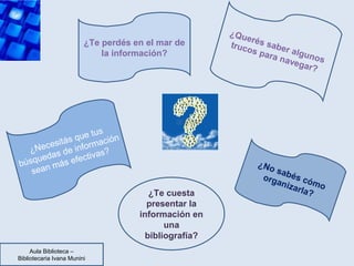 ¿Te perdés en el mar de 
la información? 
¿Querés saber algunos 
trucos para navegar? 
¿Necesitás que tus 
búsquedas de in...