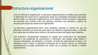 Una vez definida la organización, la estructura organizacional se modifica para aumentar
la efectividad del control de la ...