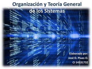 Organización y Teoría General
de los Sistemas
Elaborado por:
José D. Pluas O.
CI 14331732
 