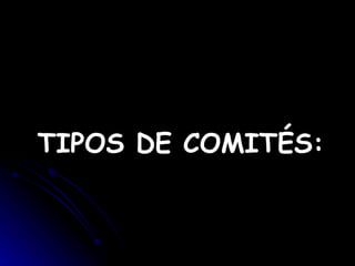 TIPOS DE COMITÉS: 
