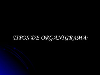 TIPOS DE ORGANIGRAMA : 