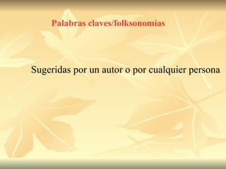 Palabras claves/folksonomías Sugeridas por un autor o por cualquier persona  
