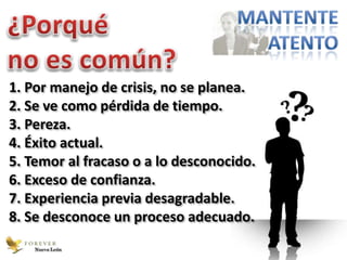 1. Por manejo de crisis, no se planea.
2. Se ve como pérdida de tiempo.
3. Pereza.
4. Éxito actual.
5. Temor al fracaso o a lo desconocido.
6. Exceso de confianza.
7. Experiencia previa desagradable.
8. Se desconoce un proceso adecuado.
    Nuevo León
 
