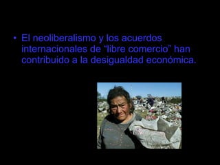 El neoliberalismo y los acuerdos internacionales de “libre comercio” han contribuido a la desigualdad económica.  