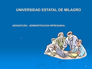 UNIVERSIDAD ESTATAL DE MILAGRO



ASIGNATURA : ADMINISTRACION MPRESARIAL




      :




                                         4
 