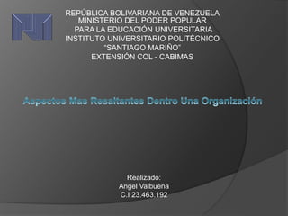 REPÚBLICA BOLIVARIANA DE VENEZUELA
MINISTERIO DEL PODER POPULAR
PARA LA EDUCACIÓN UNIVERSITARIA
INSTITUTO UNIVERSITARIO POLITÉCNICO
“SANTIAGO MARIÑO”
EXTENSIÓN COL - CABIMAS
Realizado:
Angel Valbuena
C.I 23.463.192
 