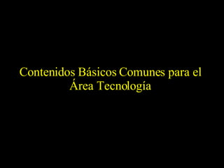 Dentro del tercer titulo y en cada bloque tenemos los siguientes items: Síntesis explicativa Expectativas de logros Vinculaciones del bloque con los otros capítulos de los CBC para la EGB ¿Qué son los Contenidos Básicos Comunes?   ¿Cómo están organizados los CBC para el capítulo Tecnología?   Son aquellos contenidos de la enseñanza que serán la base de los diseños curriculares de cada provincia. Son los saberes relevantes que integrarán el proceso de enseñanza en todo el país y constituyen la base de un proyecto de cultura nacional . El documento posee los siguientes títulos: Introducción Organización de los CBC de Tecnología para la EGB Caracterización de los bloques de Tecnología para la EGB Propuestas de alcances de los CBC de Tecnología por bloque y por ciclo de la EGB 