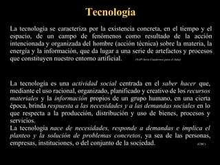La tecnología se caracteriza por la existencia concreta, en el tiempo y el espacio, de un campo de fenómenos como resultad...