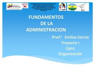 FUNDAMENTOS
DE LA
ADMINISTRACION
Prof.ª Emilse García
Trayecto 1
Cp02
Organización
 