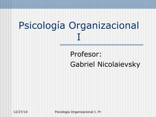 Psicología Organizacional I Profesor: Gabriel Nicolaievsky 