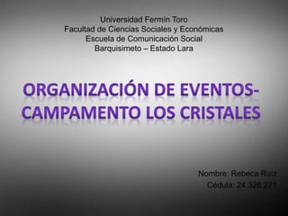 Universidad Fermín Toro
Facultad de Ciencias Sociales y Económicas
Escuela de Comunicación Social
Barquisimeto – Estado Lara
Nombre: Rebeca Ruiz
Cédula: 24.326.271
 