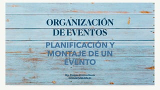 PLANIFICACIÓN Y
MONTAJE DE UN
EVENTO
ORGANIZACIÓN
DE EVENTOS
Mg. Ximena Cristina Naula
xcnaula@utpl.edu.ec
 