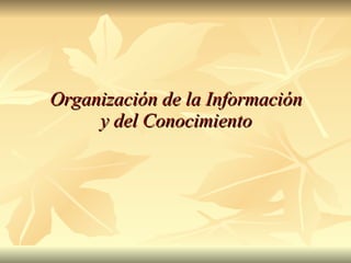 Organización   de la Información y del Conocimiento 