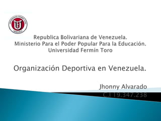 Organización Deportiva en Venezuela.
Jhonny Alvarado
C.I 19.347.238

 