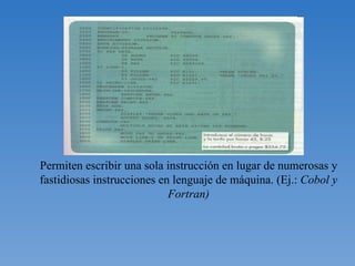 Permiten escribir una sola instrucción en lugar de numerosas y fastidiosas instrucciones en lenguaje de máquina. (Ej.:  Cobol y Fortran) 
