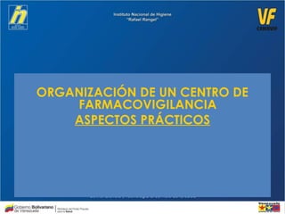 ORGANIZACIÓN DE UN CENTRO DE
FARMACOVIGILANCIA
ASPECTOS PRÁCTICOS
 