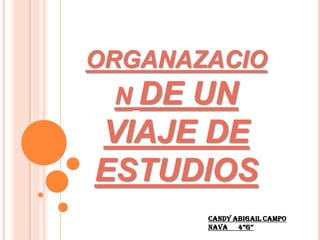 ORGANAZACIONDE UN VIAJE DE ESTUDIOS Candy Abigail Campo Nava      4”G” 