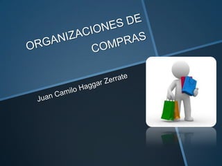 ORGANIZACIONES DE COMPRAS Juan Camilo HaggarZerrate 