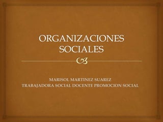 MARISOL MARTINEZ SUAREZ
TRABAJADORA SOCIAL DOCENTE PROMOCION SOCIAL
 