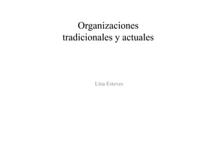 Organizaciones
tradicionales y actuales
Lina Esteves
 