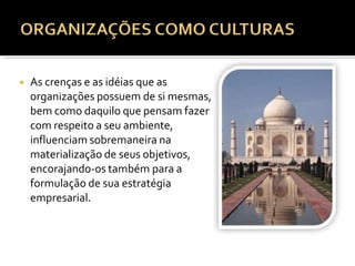 ◾ As crenças e as idéias que as
organizações possuem de si mesmas,
bem como daquilo que pensam fazer
com respeito a seu ambiente,
influenciam sobremaneira na
materialização de seus objetivos,
encorajando-os também para a
formulação de sua estratégia
empresarial.
 