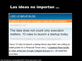 Las ideas no importan … http://loiclemeur.com/english/2007/12/the-idea-does-n.html 