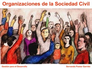 Organizaciones de la Sociedad Civil Gestión para el Desarrollo Servando Pastor Garrido 