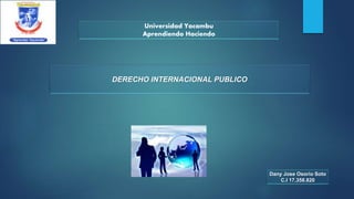 Universidad Yacambu
Aprendiendo Haciendo
DERECHO INTERNACIONAL PUBLICO
Dany Jose Osorio Soto
C.I 17.358.820
 