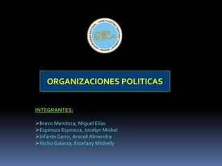 ORGANIZACIONES POLITICAS INTEGRANTES: ,[object Object]