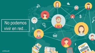 No podemos
vivir en red…
@iElenaR
 