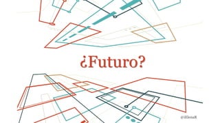 ¿Futuro?
@iElenaR
 