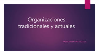 Organizaciones
tradicionales y actuales
PAULA VALENTINA TELLEZ C.
 