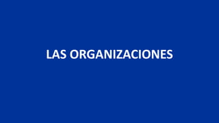 LAS ORGANIZACIONES
 