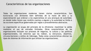 Características de las organizaciones
Todas las organizaciones modernas tienen ciertas características. Son
burocracias co...