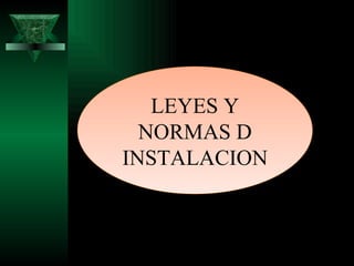 LEYES Y
  NORMAS D
INSTALACION
 