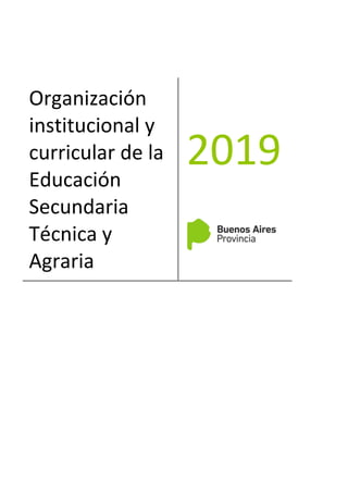 Organización
institucional y
curricular de la
Educación
Secundaria
Técnica y
Agraria
2019
IF-2018-31820498-GDEBA-DPETPDGCYE
página 1 de 24
 