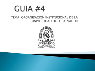 TEMA: ORGANIZACION INSTITUCIONAL DE LA
UNIVERSIDAD DE EL SALVADOR
 