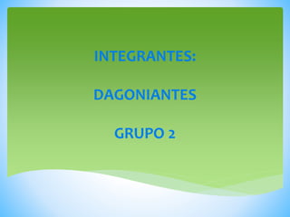 INTEGRANTES:
DAGONIANTES
GRUPO 2
 