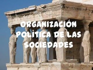 Organización
Política De las
Sociedades

 