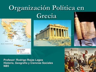 Organización Política en Grecia Profesor: Rodrigo Rojas Lagos Historia, Geografía y Ciencias Sociales NB5 