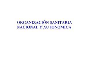 ORGANIZACIÓN SANITARIA
NACIONAL Y AUTONÓMICA
 