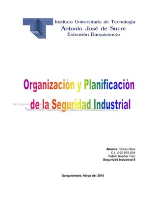 Alumna: Diana Oliva
C.I. V-26.976.824
Tutor: Rosibel Toro
Seguridad Industrial II
Barquisimeto; Mayo del 2016
 