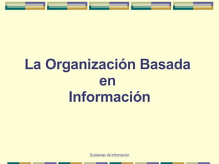 La Organización Basada  en  Información 