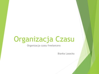 Organizacja Czasu
Organizacja czasu freelancera
Bianka Lasocka
 