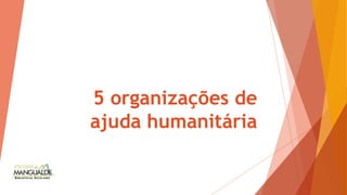 5 organizações de
ajuda humanitária
 