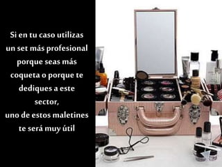 Si en tu casoutilizas
un set más profesional
porque seas más
coqueta o porque te
dediques a este
sector,
uno de estos maletines
te será muy útil
 
