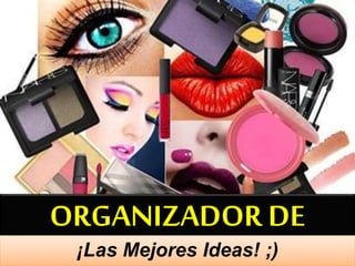 ORGANIZADOR DE
¡Las Mejores Ideas! ;)
 