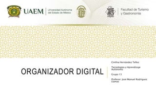 ORGANIZADOR DIGITAL
Cinthia Hernández Tellez
Tecnologías y Aprendizaje
Autónomo
Grupo 13
Profesor: José Manuel Rodríguez
Llamas
 